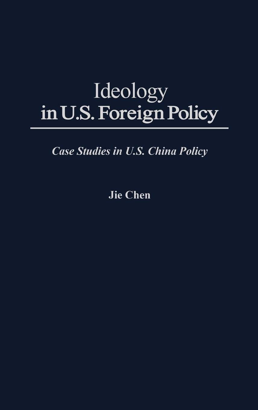 Ideology In U.S. Foreign Policy: Case Studies In U.S. China Policy