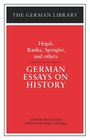 German Essays On History: Hegel, Ranke, Spengler, And Others (German Library),New