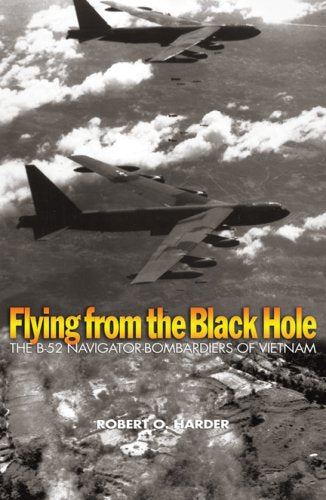 Flying From The Black Hole: The B52 Navigatorbombardiers Of Vietnam