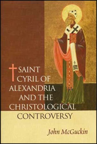 St. Cyril of Alexandria The Christological Controversy: Its History, Theology, and Texts