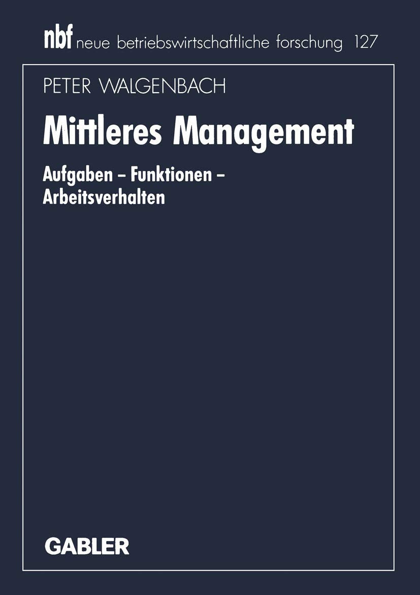 Mittleres Management: Aufgaben  Funktionen  Arbeitsverhalten (Neue Betriebswirtschaftliche Forschung (Nbf), 135) (German Editi,Used