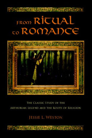 From Ritual to Romance: The Classic Study of the Arthurian Legend and the Roots of Religion,Used