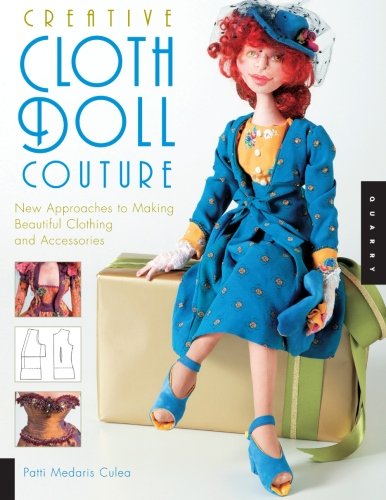 Creative Cloth Doll Couture: New Approaches To Making Beautiful Clothing And Accessories