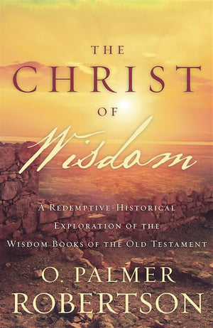 The Christ of Wisdom: A RedemptiveHistorical Exploration of the Wisdom Books of the Old Testament,Used
