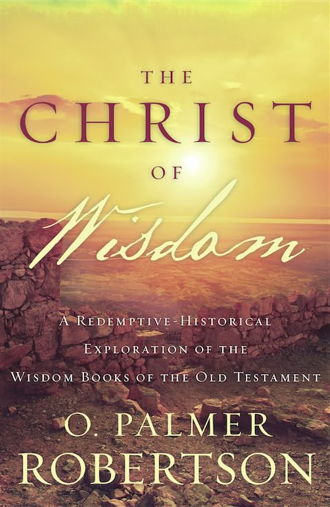 The Christ of Wisdom: A RedemptiveHistorical Exploration of the Wisdom Books of the Old Testament,Used