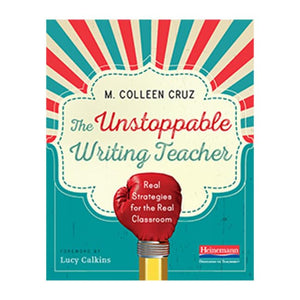 The Unstoppable Writing Teacher: Real Strategies for the Real Classroom,New