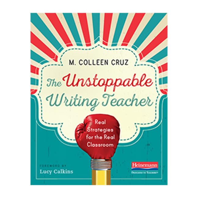 The Unstoppable Writing Teacher: Real Strategies for the Real Classroom,New