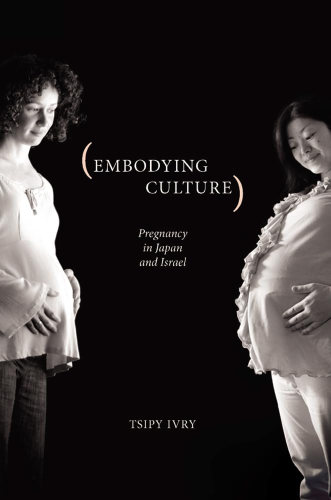 Embodying Culture: Pregnancy In Japan And Israel (Studies In Medical Anthropology)