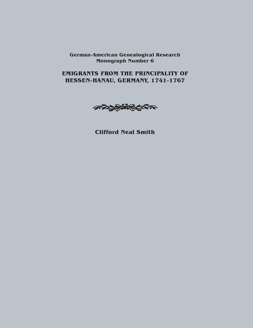 Emigrants from the Principality of HessenHanau, Germany, 17411767. GermanAmerican Genealogical Research, Monograph Number 6,Used