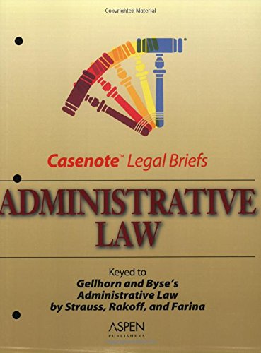 Administrative Law: Keyed to Strauss, Rakoff, Schotland & Farina (Gellhorn & Byse) (Casenote Legal Briefs),New