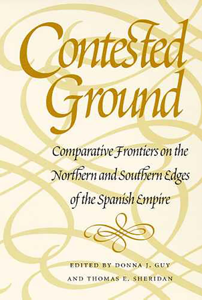 Contested Ground: Comparative Frontiers On The Northern And Southern Edges Of The Spanish Empire (Southwest Center Series),New
