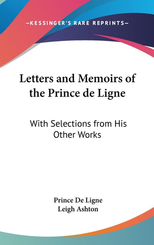 Letters And Memoirs Of The Prince De Ligne: With Selections From His Other Works,Used