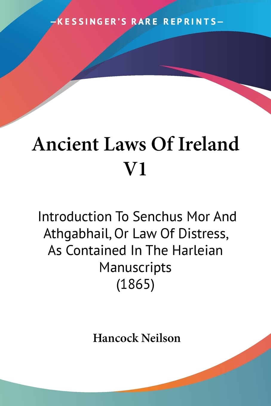 Ancient Laws Of Ireland V1: Introduction To Senchus Mor And Athgabhail, Or Law Of Distress, As Contained In The Harleian Manuscr
