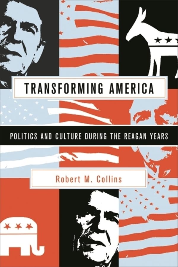 Transforming America: Politics And Culture During The Reagan Years