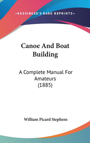 Canoe And Boat Building: A Complete Manual For Amateurs (1885),Used