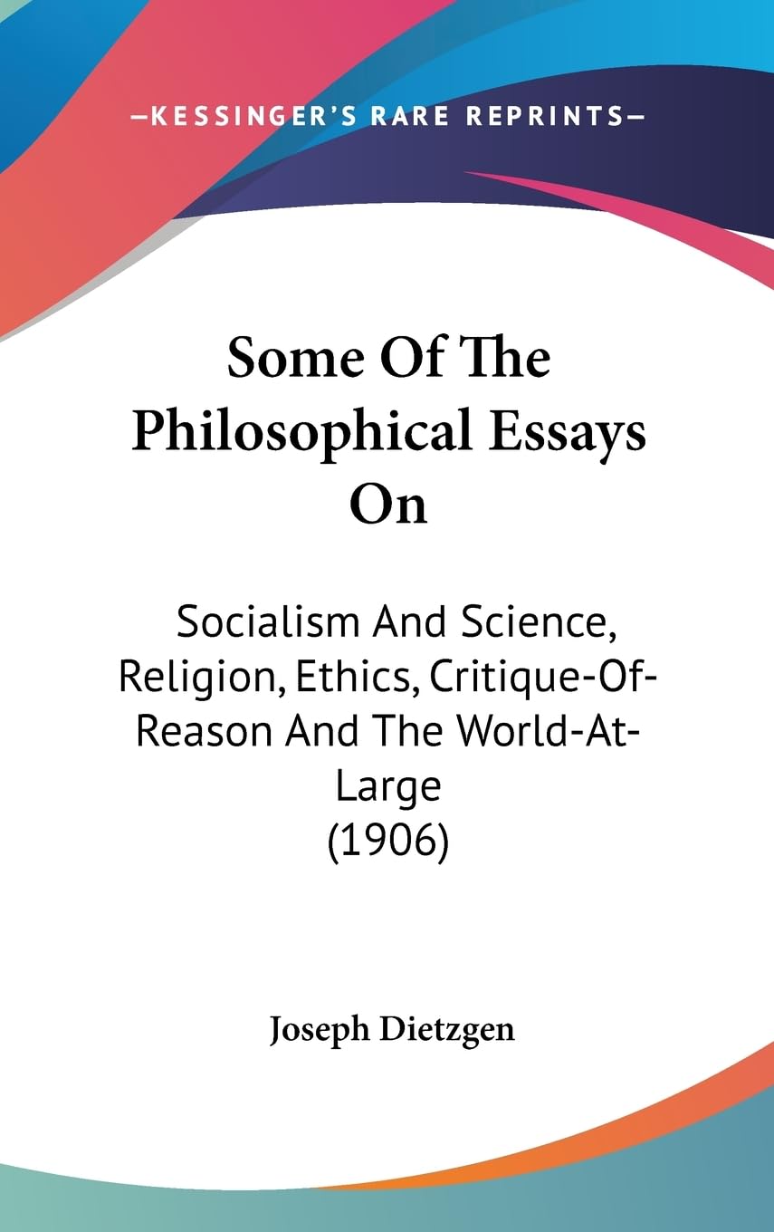 Some Of The Philosophical Essays On: Socialism And Science, Religion, Ethics, Critiqueofreason And The Worldatlarge (1906),New