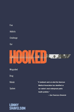 Hooked: Five Addicts Challenge Our Misguided Drug Rehab System,New