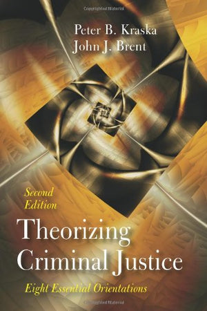 Theorizing Criminal Justice: Eight Essential Orientations,New