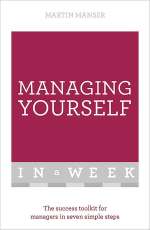 Managing Yourself In A Week: The Success Toolkit For Managers In Seven Simple Steps