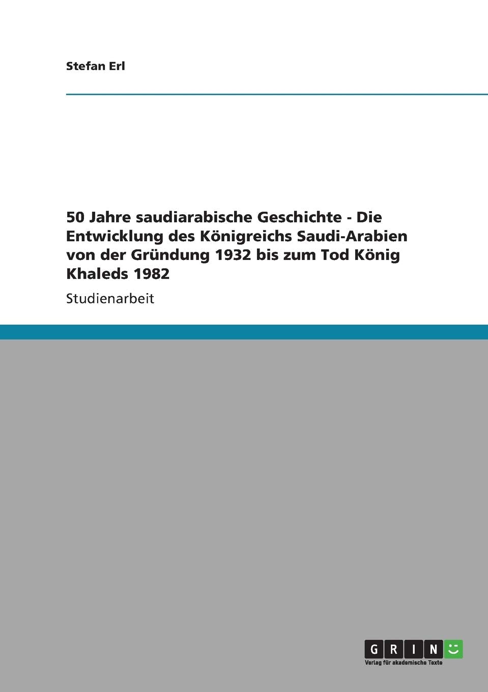 50 Jahre saudiarabische Geschichte  Die Entwicklung des Knigreichs SaudiArabien von der Grndung 1932 bis zum Tod Knig Khaleds ,Used