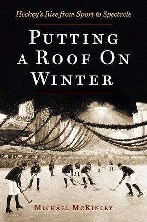 Putting a Roof on Winter: Hockey's Rise from Sport to Spectacle,Used