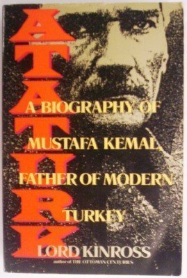 Ataturk: A Biography Of Mustafa Kemal, Father Of Modern Turkey