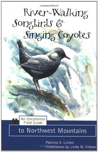 RiverWalking Songbirds & Singing Coyotes: An Uncommon Field Guide to Northwest Mountains,Used
