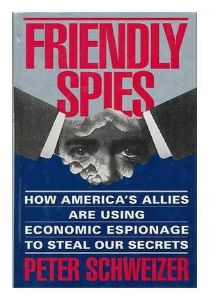 Friendly Spies: How Americas Allies Are Using Economic Espionage To Steal Our Secrets-new