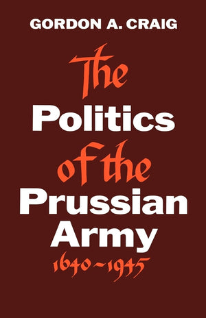 The Politics of the Prussian Army: 16401945,Used