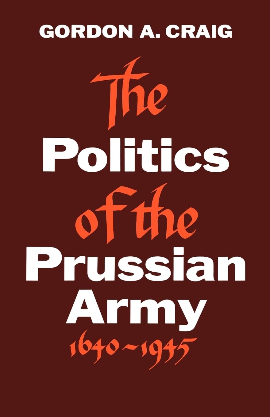 The Politics of the Prussian Army: 16401945,Used