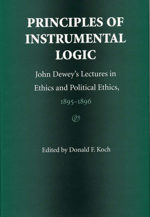Principles Of Instrumental Logic: John Dewey'S Lectures In Ethics And Political Ethics, 18951896,Used