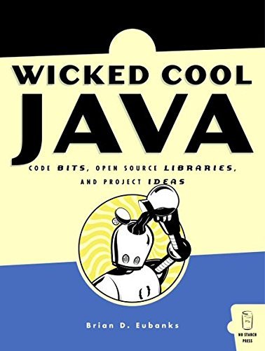 Wicked Cool Java: Code Bits, Opensource Libraries, And Project Ideas