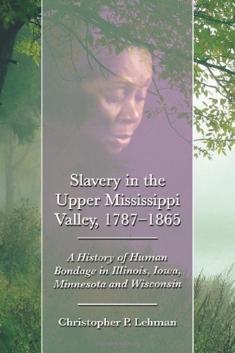 Slavery In The Upper Mississippi Valley, 17871865: A History Of Human Bondage In Illinois, Iowa, Minnesota And Wisconsin,Used
