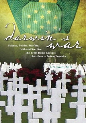 Darwins War: Science, Politics, Warfare, Faith and Sacrifice; The 416th Bomb Groups Sacrifices to Defeat Eugenics,Used