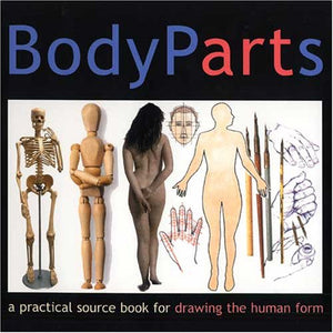 Body Parts: A Practical Source Book for Drawing the Human Form