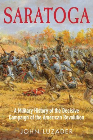 Saratoga: A Military History of the Decisive Campaign of the American Revolution,Used