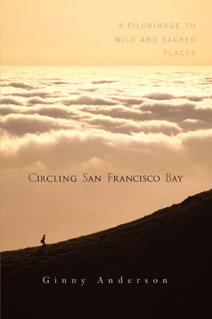 Circling San Francisco Bay: A Pilgrimage to Wild and Sacred Places,New