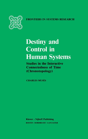 Destiny and Control in Human Systems: Studies in the Interactive Connectedness of Time (Chronotopology) (Frontiers in System Res,Used