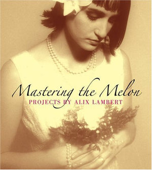 Mastering the Melon: Projects by Alix Lambert,Used