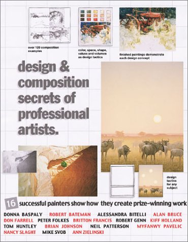 Design & Composition Secrets Of Professional Artists: 16 Successful Painters Show How They Create Prizewinning Work
