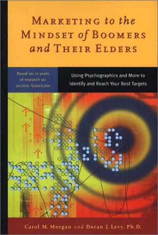 Marketing to the Mindset of Boomers and Their Elders: Using Psychographics and More to Identify and Reach Your,New