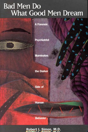 Bad Men Do What Good Men Dream: A Forensic Psychiatrist Illuminates the Darker Side of Human Behavior,Used
