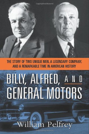 Billy, Alfred, And General Motors: The Story Of Two Unique Men, A Legendary Company, And A Remarkable Time In American History,Used