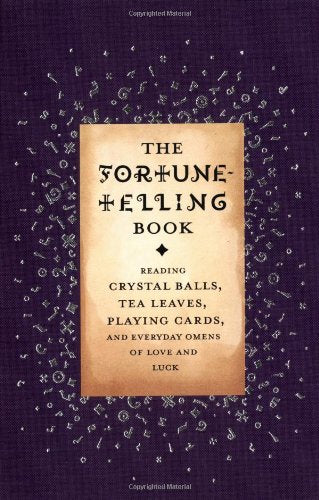 The Fortune Telling Book: Reading Crystal Balls, Tea Leaves, Playing Cards, And Everyday Omens Of Love And Luck,New