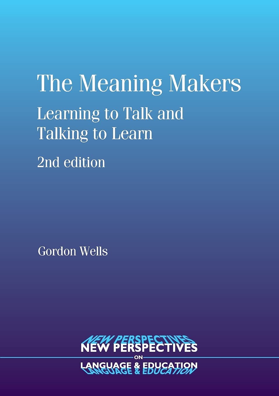 The Meaning Makers: Learning to Talk and Talking to Learn (New Perspectives on Language and Education, 15),New