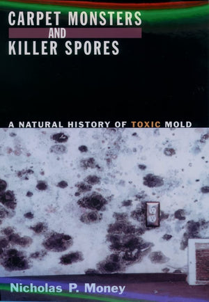 Carpet Monsters And Killer Spores: A Natural History Of Toxic Mold