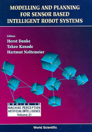 MODELLING AND PLANNING FOR SENSOR BASED INTELLIGENT ROBOT SYSTEMS (Series in Machine Perception and Artificial Intelligence, 21),Used