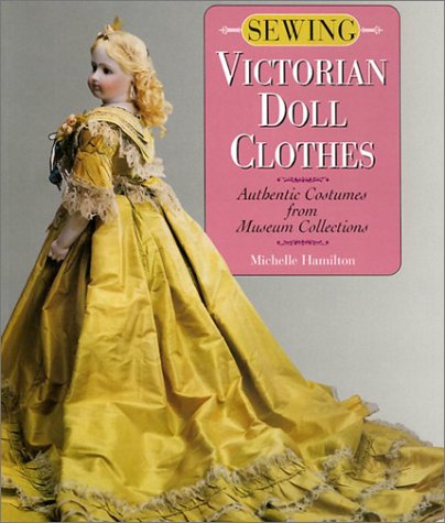 Sewing Victorian Doll Clothes: Authentic Costumes from Museum Collections,Used