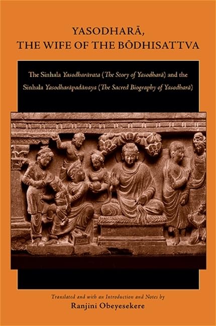 Yasodhara, the Wife of the Bodhisattva: The Sinhala Yasodharavata (The Story of Yasodhara) and the Sinhala Yasodharapadanaya (Th,Used