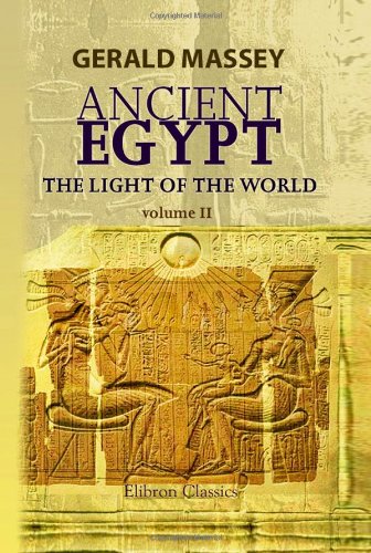 Ancient Egypt: The Light Of The World: A Work Of Reclamation And Restitution In Twelve Books. Volume 2,New